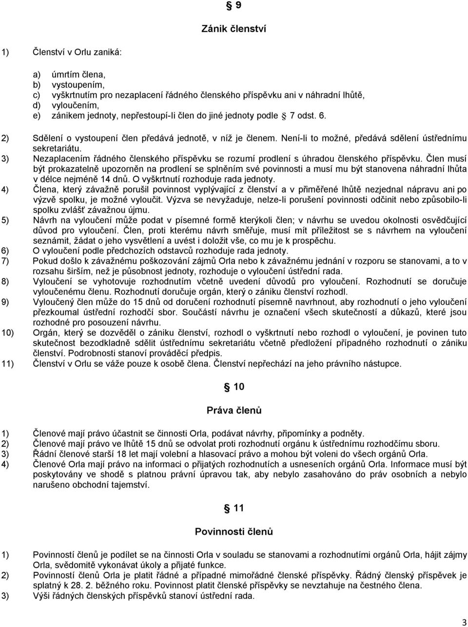 3) Nezaplacením řádného členského příspěvku se rozumí prodlení s úhradou členského příspěvku.