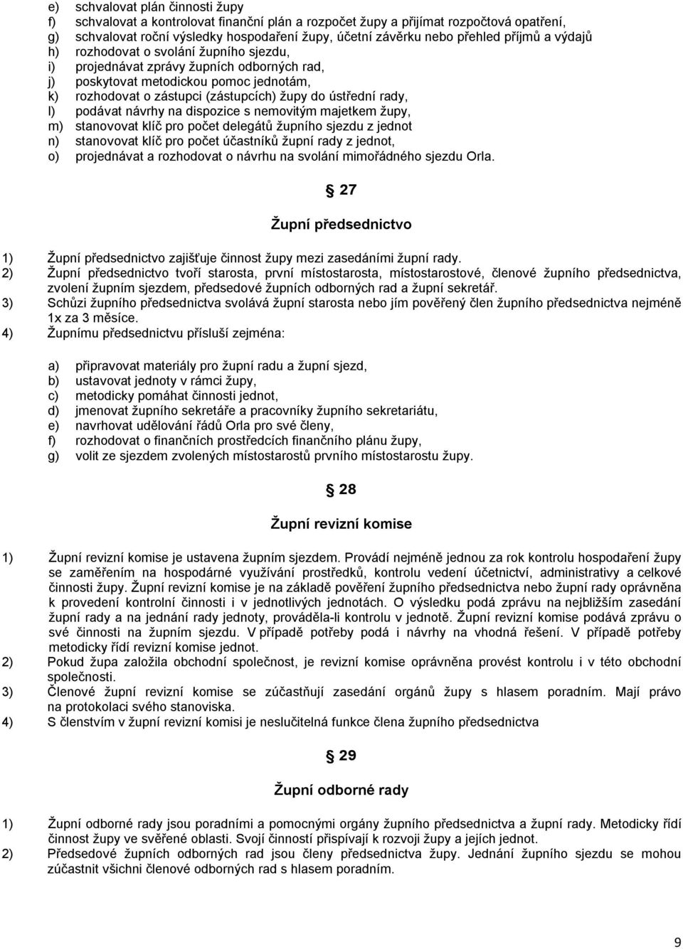 rady, l) podávat návrhy na dispozice s nemovitým majetkem župy, m) stanovovat klíč pro počet delegátů župního sjezdu z jednot n) stanovovat klíč pro počet účastníků župní rady z jednot, o)