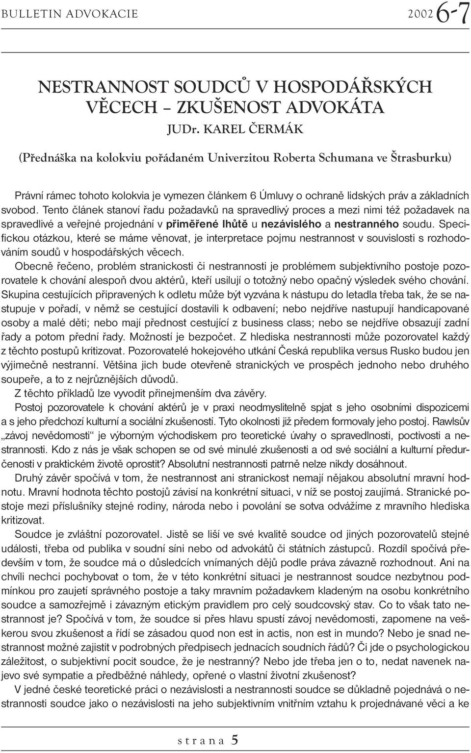 Tento článek stanoví řadu požadavků na spravedlivý proces a mezi nimi též požadavek na spravedlivé a veřejné projednání v přiměřené lhůtě u nezávislého a nestranného soudu.