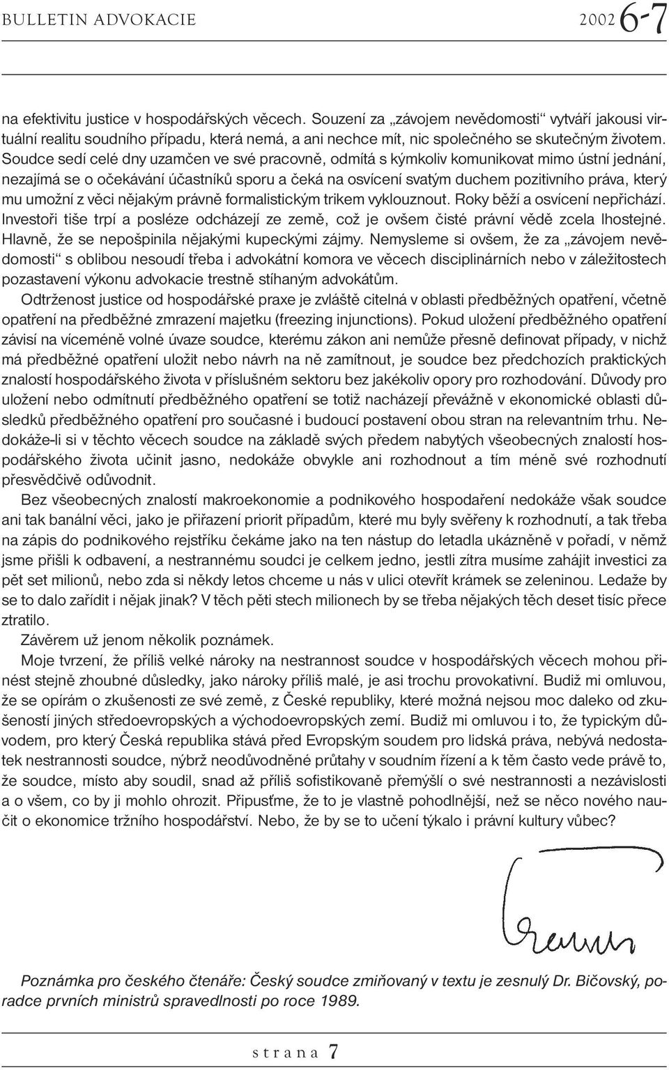 Soudce sedí celé dny uzamčen ve své pracovně, odmítá s kýmkoliv komunikovat mimo ústní jednání, nezajímá se o očekávání účastníků sporu a čeká na osvícení svatým duchem pozitivního práva, který mu