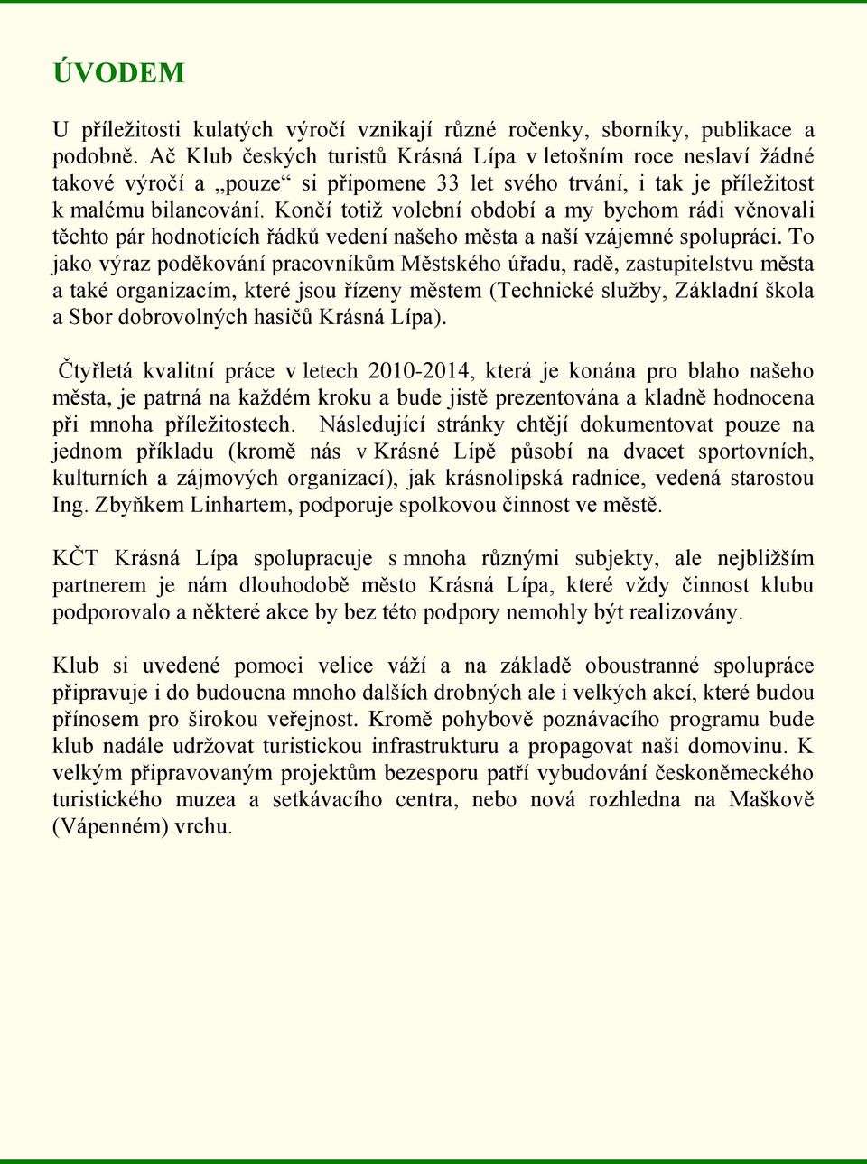 Končí totiž volební období a my bychom rádi věnovali těchto pár hodnotících řádků vedení našeho města a naší vzájemné spolupráci.