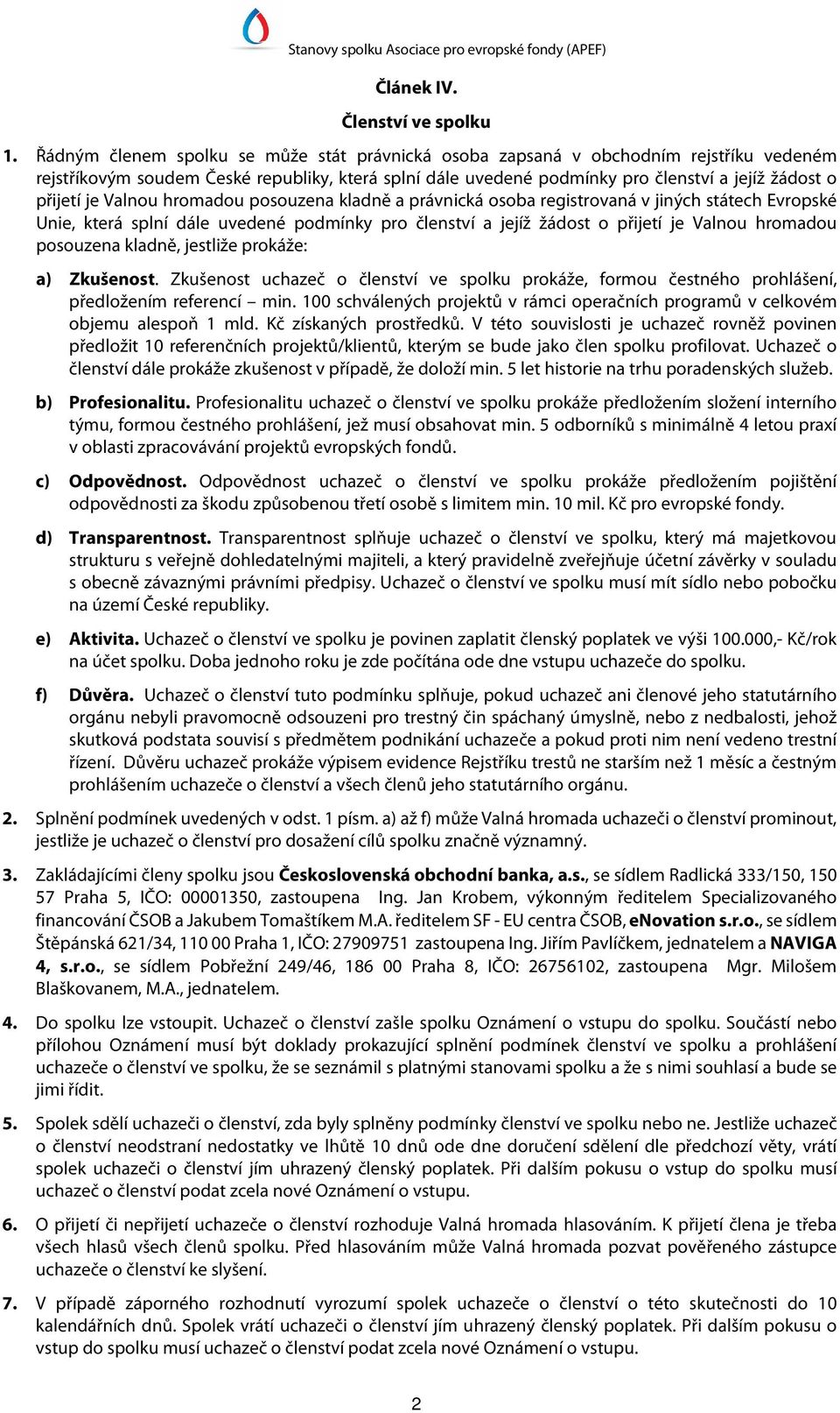 Valnou hromadou posouzena kladně a právnická osoba registrovaná v jiných státech Evropské Unie, která splní dále uvedené podmínky pro členství a jejíž žádost o přijetí je Valnou hromadou posouzena