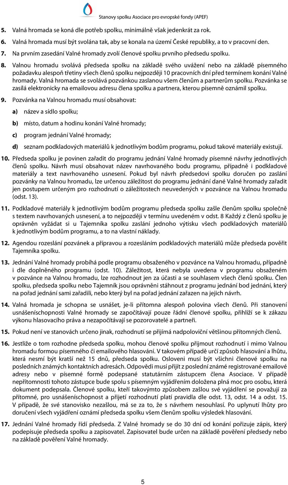 Valnou hromadu svolává předseda spolku na základě svého uvážení nebo na základě písemného požadavku alespoň třetiny všech členů spolku nejpozději 10 pracovních dní před termínem konání Valné hromady.