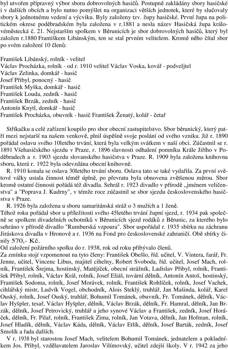 První župa na politickém okrese poděbradském byla založena v r.1881 a nesla název Hasičská župa královéměstecká č. 21. Nejstarším spolkem v Běrunicích je sbor dobrovolných hasičů, který byl založen r.