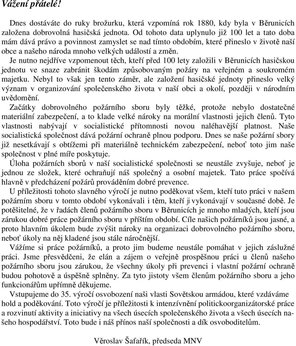 Je nutno nejdříve vzpomenout těch, kteří před 100 lety založili v Běrunicích hasičskou jednotu ve snaze zabránit škodám způsobovaným požáry na veřejném a soukromém majetku.