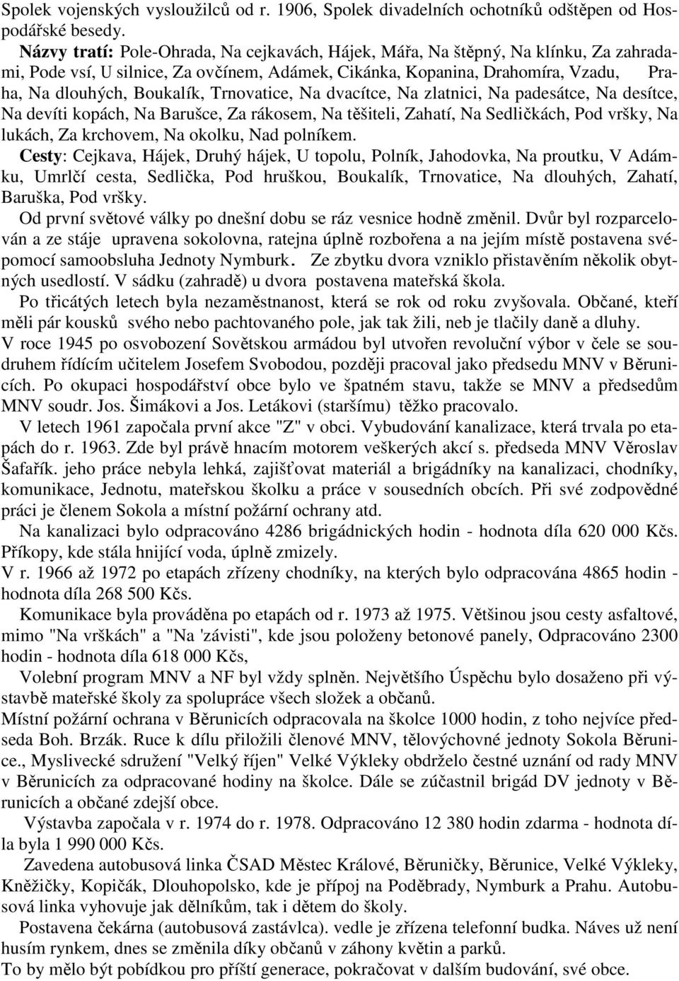 Trnovatice, Na dvacítce, Na zlatnici, Na padesátce, Na desítce, Na devíti kopách, Na Barušce, Za rákosem, Na těšiteli, Zahatí, Na Sedličkách, Pod vršky, Na lukách, Za krchovem, Na okolku, Nad