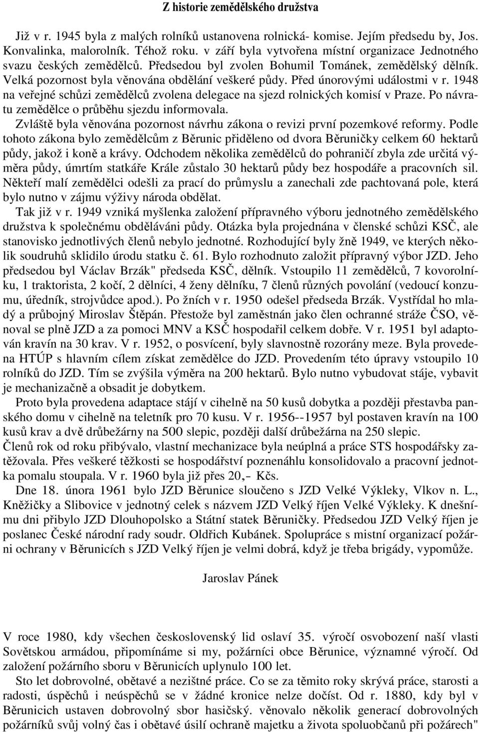 Před únorovými událostmi v r. 1948 na veřejné schůzi zemědělců zvolena delegace na sjezd rolnických komisí v Praze. Po návratu zemědělce o průběhu sjezdu informovala.