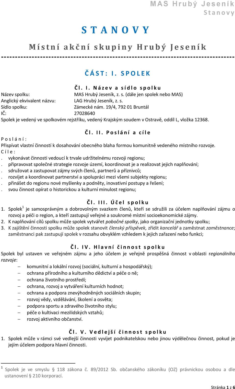 19/4, 792 01 Bruntál IČ: 27028640 Spolek je vedený ve spolkovém rejstříku, vedený Krajským soudem v Ostravě, oddíl L, vložka 12368. Č l. I I.