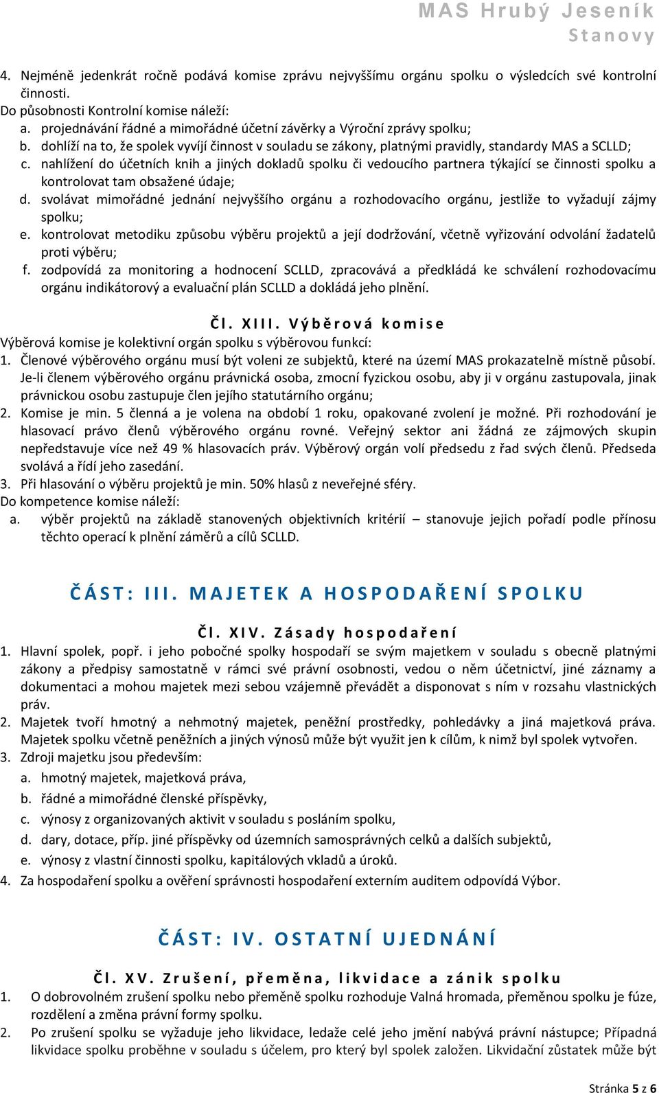 nahlížení do účetních knih a jiných dokladů spolku či vedoucího partnera týkající se činnosti spolku a kontrolovat tam obsažené údaje; d.