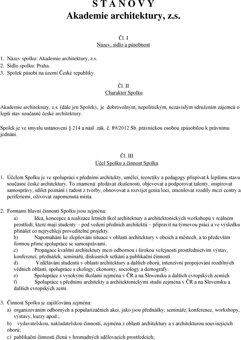 Spolek je ve smyslu ustanovení 214 a násl. zák. č. 89/2012 Sb. právnickou osobou způsobilou k právnímu jednání. Čl. III Účel Spolku a činnost Spolku 1.