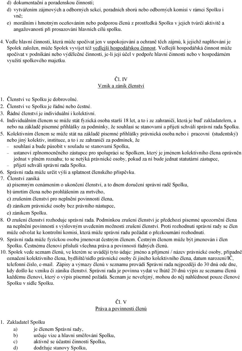 Vedle hlavní činnosti, která může spočívat jen v uspokojování a ochraně těch zájmů, k jejichž naplňování je Spolek založen, může Spolek vyvíjet též vedlejší hospodářskou činnost.