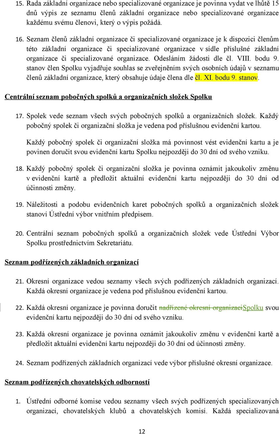 Seznam členů základní organizace či specializované organizace je k dispozici členům této základní organizace či specializované organizace v sídle příslušné základní organizace či specializované