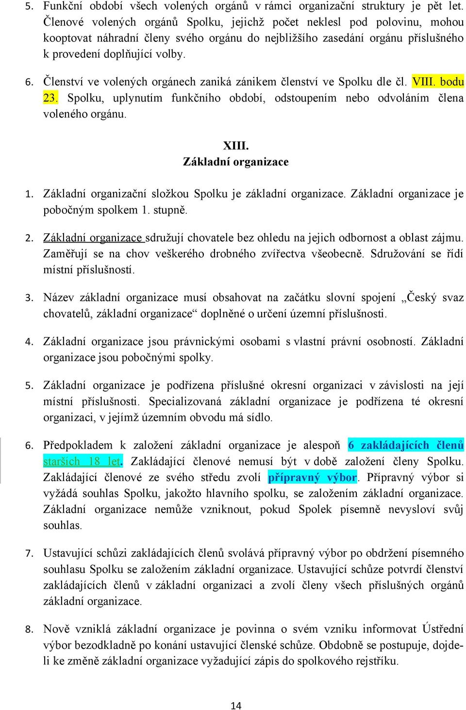 Členství ve volených orgánech zaniká zánikem členství ve Spolku dle čl. VIII. bodu 23. Spolku, uplynutím funkčního období, odstoupením nebo odvoláním člena voleného orgánu. XIII.