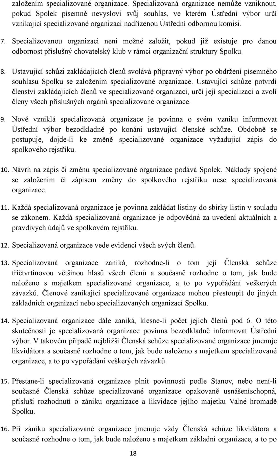 Specializovanou organizaci není možné založit, pokud již existuje pro danou odbornost příslušný chovatelský klub v rámci organizační struktury Spolku. 8.