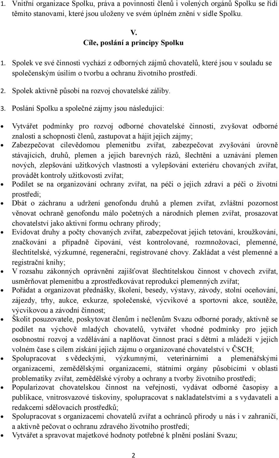 3. Poslání Spolku a společné zájmy jsou následující: Vytvářet podmínky pro rozvoj odborné chovatelské činnosti, zvyšovat odborné znalosti a schopnosti členů, zastupovat a hájit jejich zájmy;