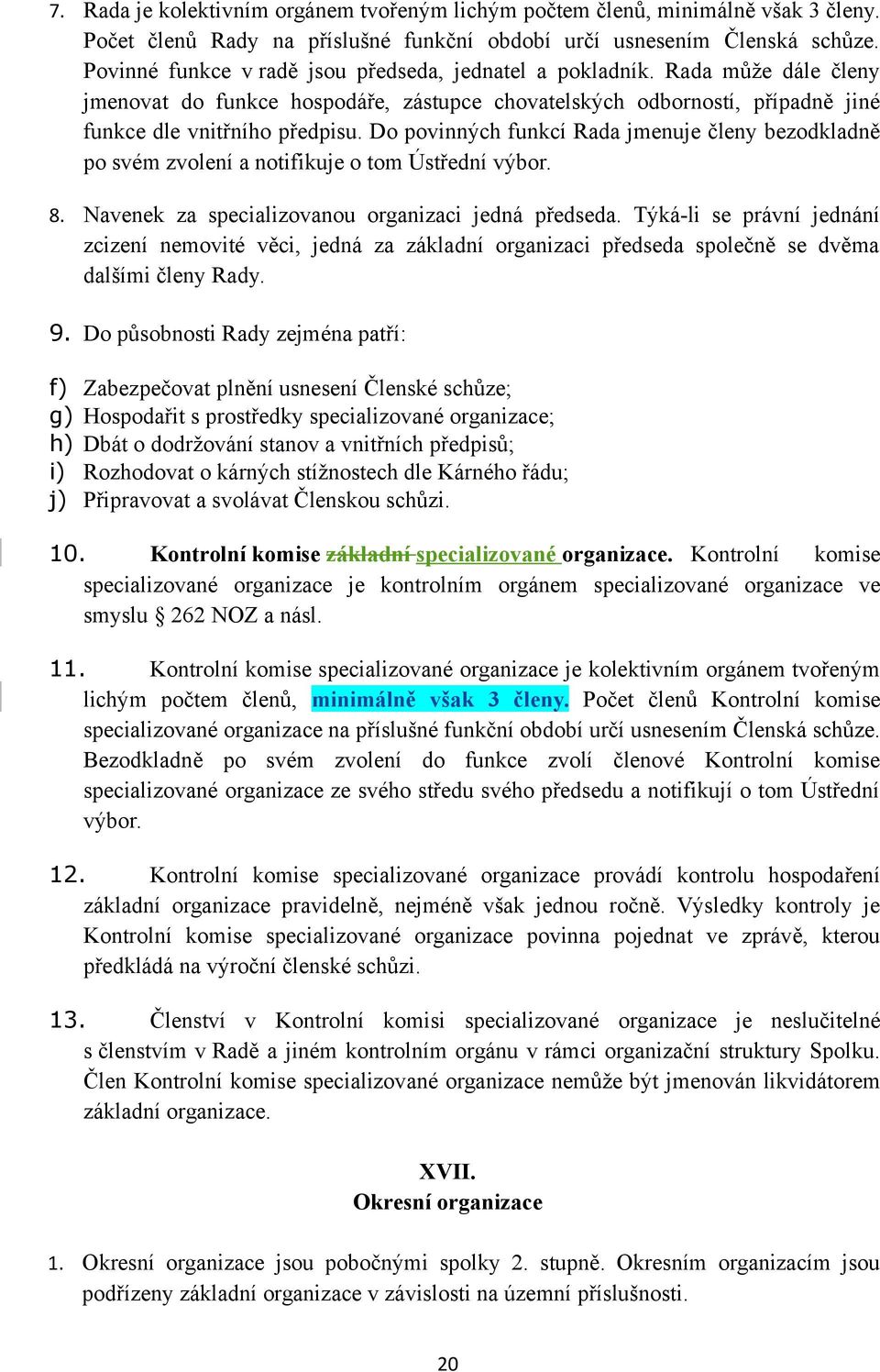 Do povinných funkcí Rada jmenuje členy bezodkladně po svém zvolení a notifikuje o tom Ústřední výbor. 8. Navenek za specializovanou organizaci jedná předseda.