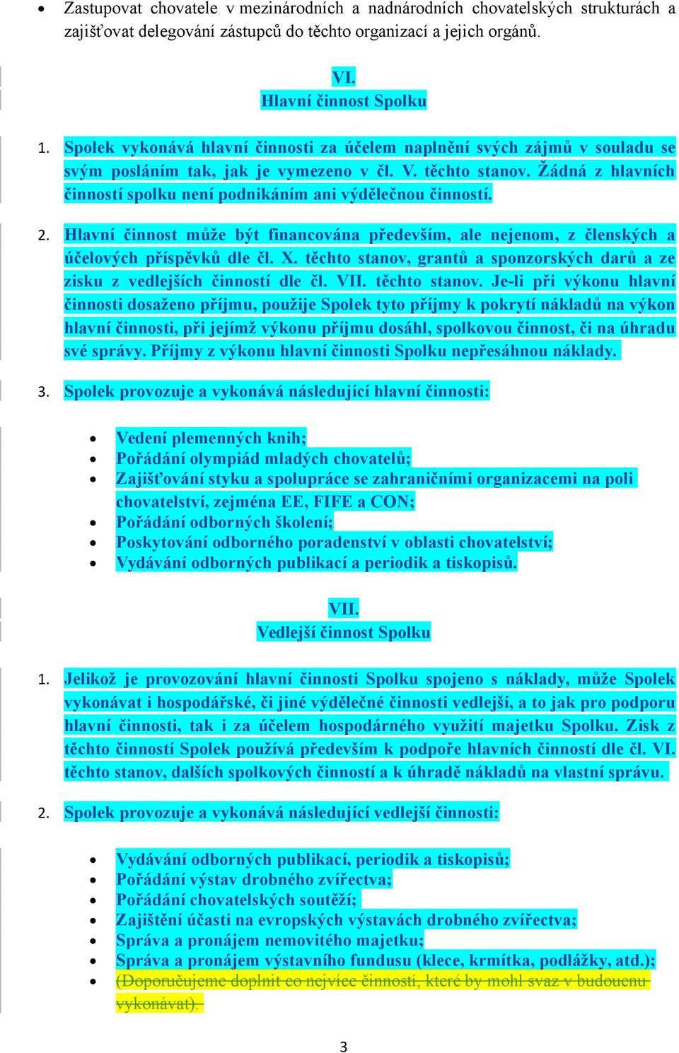 Žádná z hlavních činností spolku není podnikáním ani výdělečnou činností. 2. Hlavní činnost může být financována především, ale nejenom, z členských a účelových příspěvků dle čl. X.