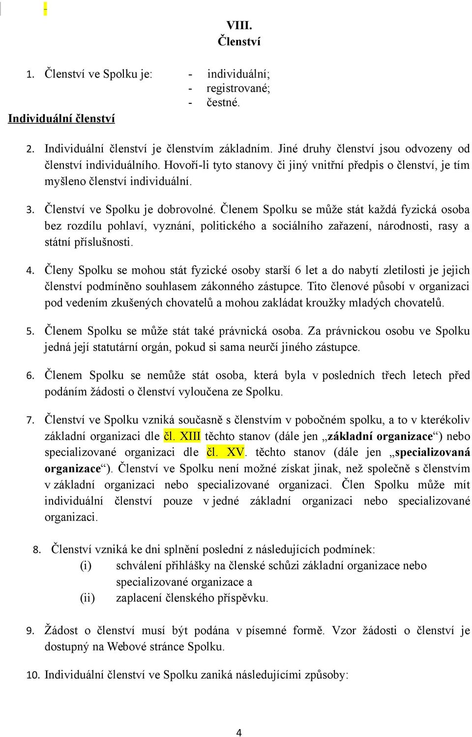 Členem Spolku se může stát každá fyzická osoba bez rozdílu pohlaví, vyznání, politického a sociálního zařazení, národnosti, rasy a státní příslušnosti. 4.