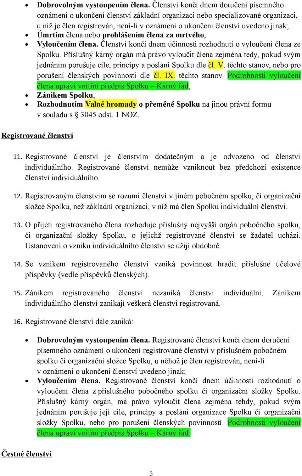 jinak; Úmrtím člena nebo prohlášením člena za mrtvého; Vyloučením člena. Členství končí dnem účinnosti rozhodnutí o vyloučení člena ze Spolku.