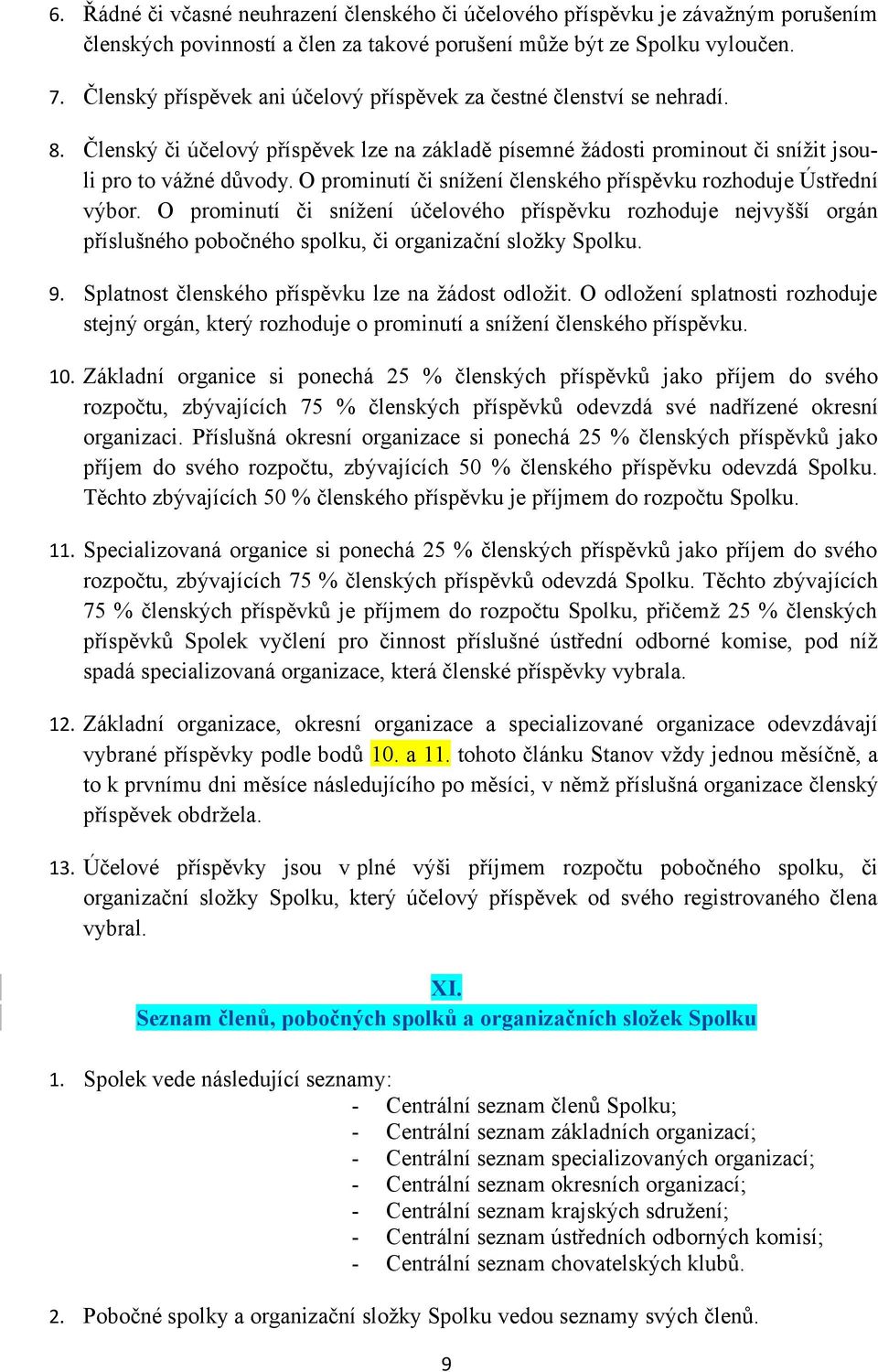 O prominutí či snížení členského příspěvku rozhoduje Ústřední výbor. O prominutí či snížení účelového příspěvku rozhoduje nejvyšší orgán příslušného pobočného spolku, či organizační složky Spolku. 9.