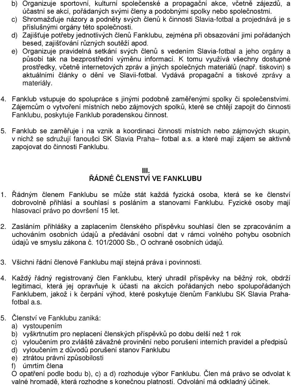 d) Zajišťuje potřeby jednotlivých členů Fanklubu, zejména při obsazování jimi pořádaných besed, zajišťování různých soutěží apod.