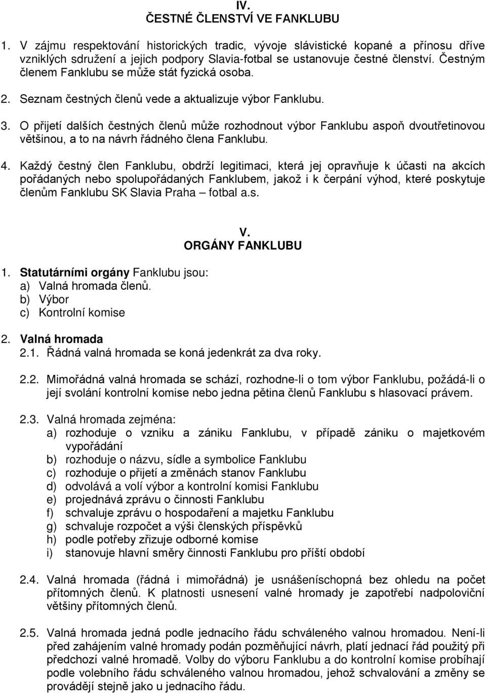 O přijetí dalších čestných členů může rozhodnout výbor Fanklubu aspoň dvoutřetinovou většinou, a to na návrh řádného člena Fanklubu. 4.