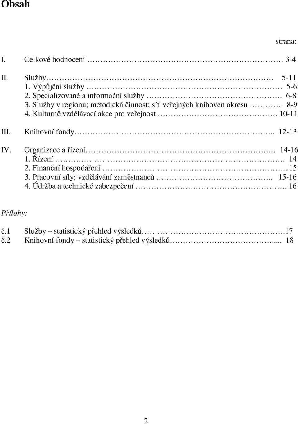 Knihovní fondy.. 12-13 IV. Organizace a řízení. 14-16 1. Řízení. 14 2. Finanční hospodaření...15 3.