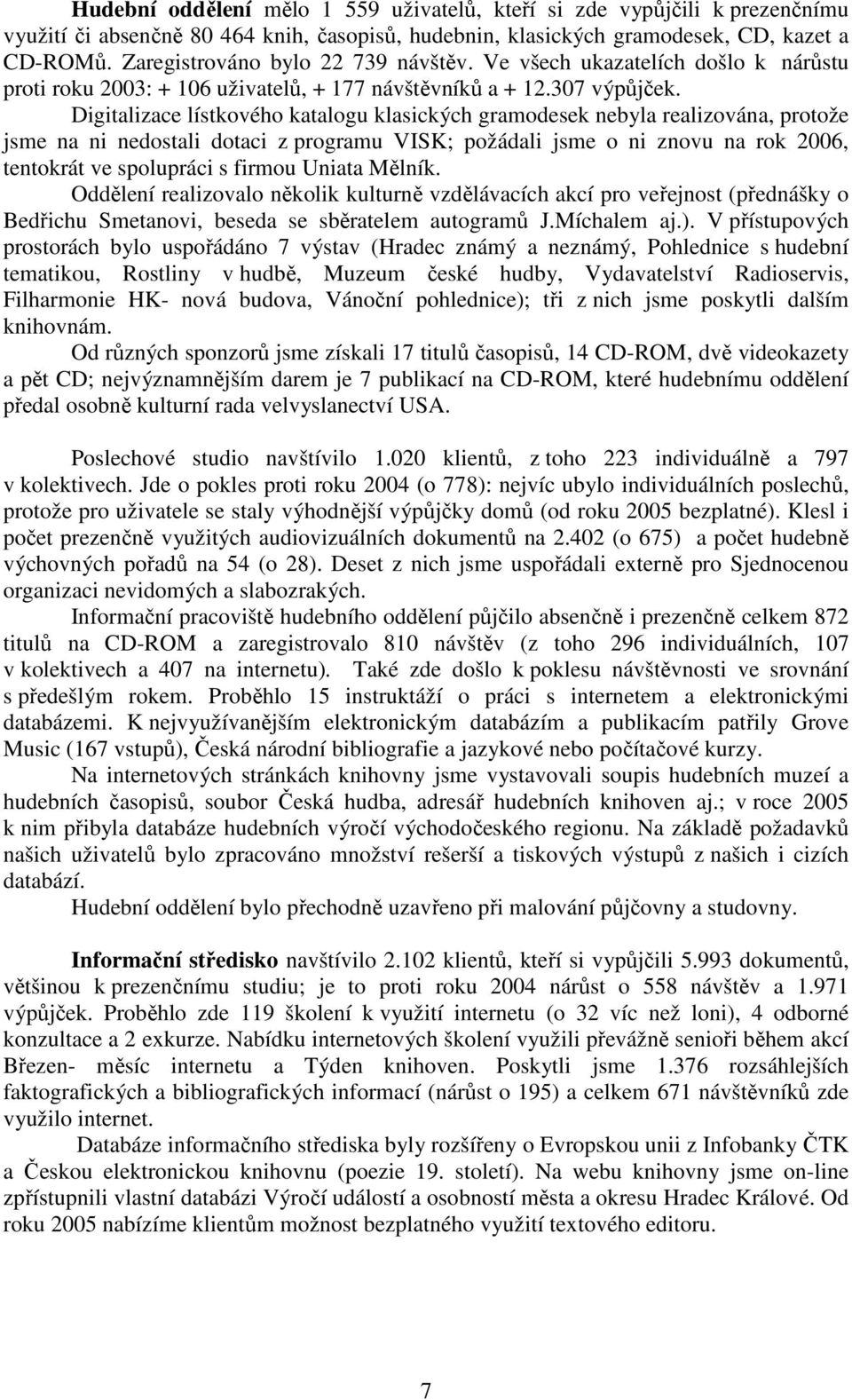 Digitalizace lístkového katalogu klasických gramodesek nebyla realizována, protože jsme na ni nedostali dotaci z programu VISK; požádali jsme o ni znovu na rok 2006, tentokrát ve spolupráci s firmou