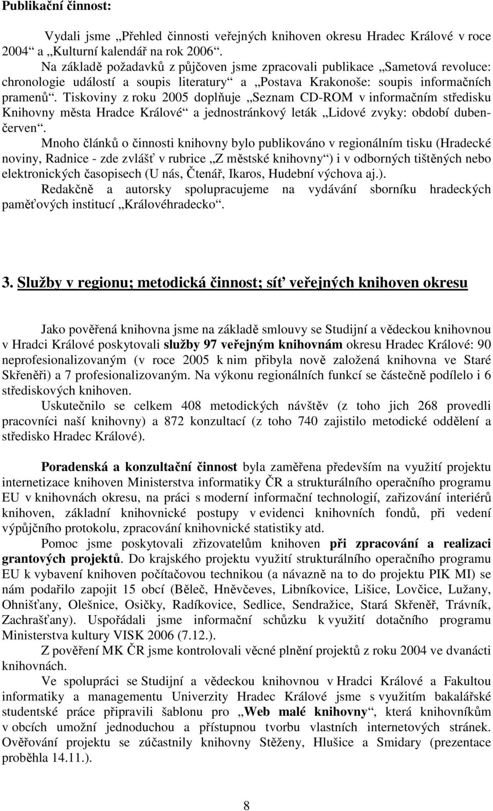 Tiskoviny z roku 2005 doplňuje Seznam CD-ROM v informačním středisku Knihovny města Hradce Králové a jednostránkový leták Lidové zvyky: období dubenčerven.