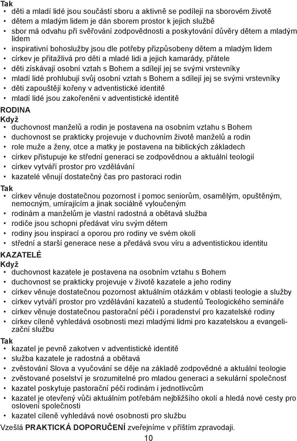 vztah s Bohem a sdílejí jej se svými vrstevníky mladí lidé prohlubují svůj osobní vztah s Bohem a sdílejí jej se svými vrstevníky děti zapouštějí kořeny v adventistické identitě mladí lidé jsou