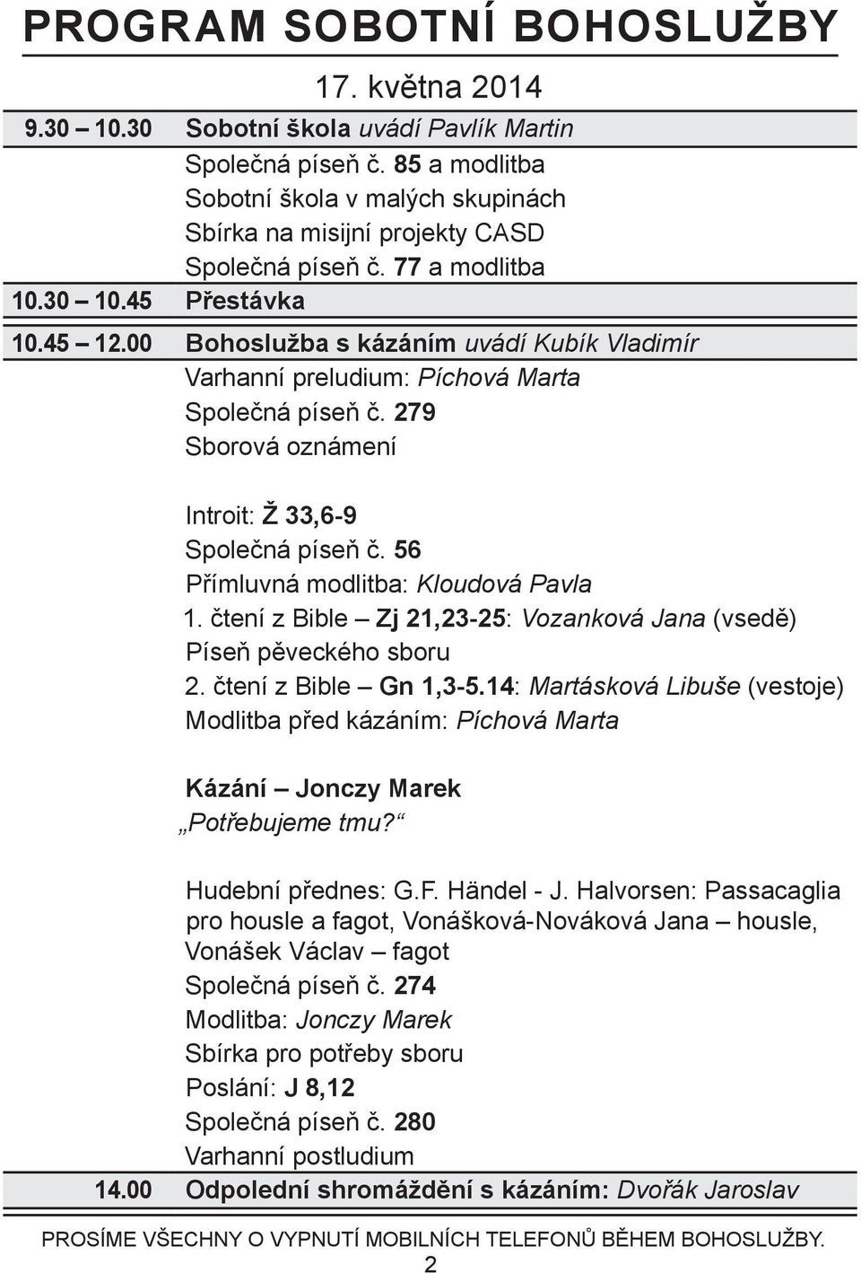 00 Bohoslužba s kázáním uvádí Kubík Vladimír Varhanní preludium: Píchová Marta Společná píseň č. 279 Sborová oznámení Introit: Ž 33,6-9 Společná píseň č. 56 Přímluvná modlitba: Kloudová Pavla 1.