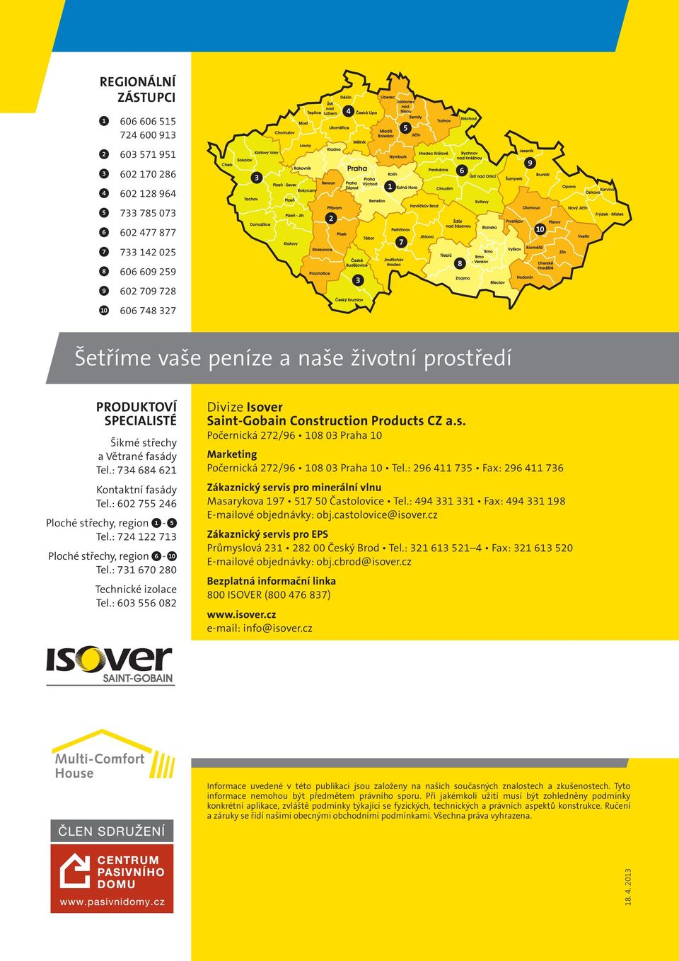 : 731 670 280 Technické izolace Tel.: 603 556 082 Divize Isover Saint-Gobain Construction Products CZ a.s. Počernická 272/96 108 03 Praha 10 Marketing Počernická 272/96 108 03 Praha 10 Tel.