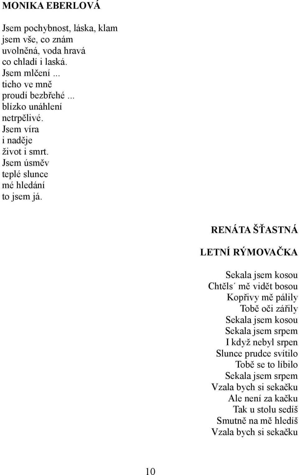 RENÁTA ŠŤASTNÁ LETNÍ RÝMOVAČKA Sekala jsem kosou Chtěls mě vidět bosou Kopřivy mě pálily Tobě oči zářily Sekala jsem kosou Sekala jsem srpem I