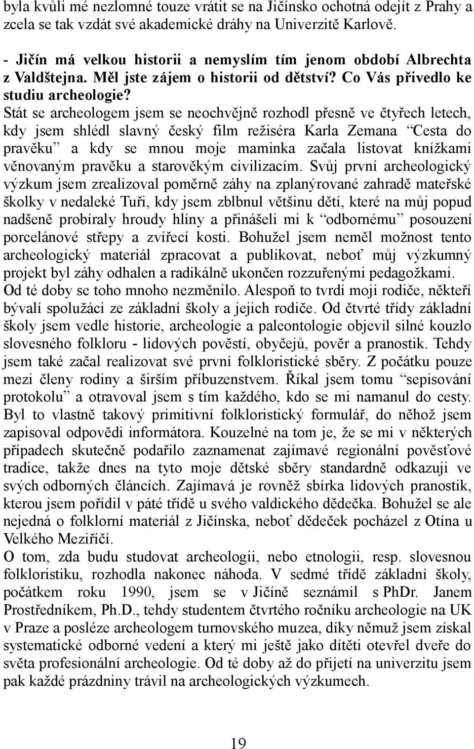 Stát se archeologem jsem se neochvějně rozhodl přesně ve čtyřech letech, kdy jsem shlédl slavný český film režiséra Karla Zemana Cesta do pravěku a kdy se mnou moje maminka začala listovat knížkami