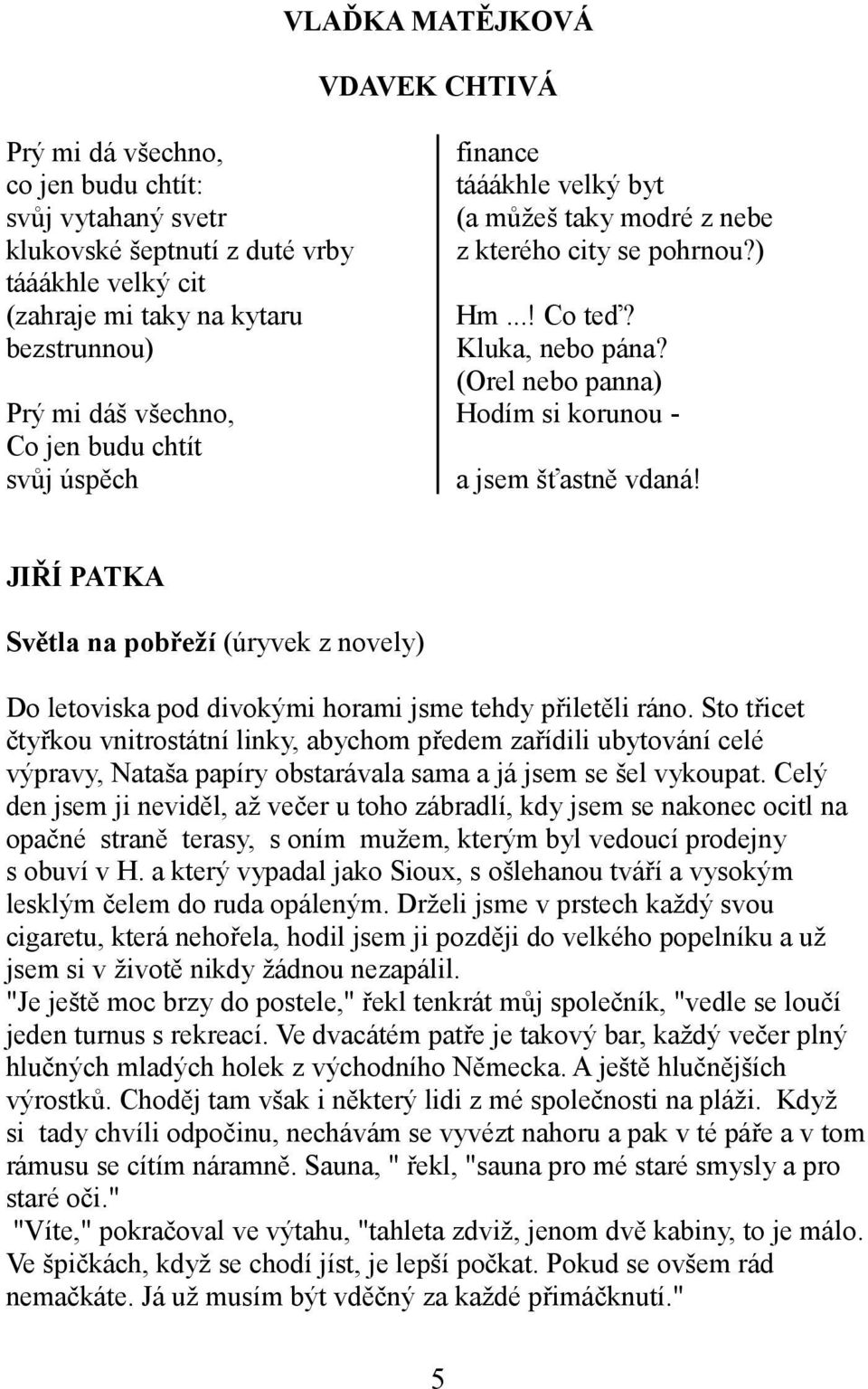 (Orel nebo panna) Hodím si korunou - a jsem šťastně vdaná! JIŘÍ PATKA Světla na pobřeží (úryvek z novely) Do letoviska pod divokými horami jsme tehdy přiletěli ráno.