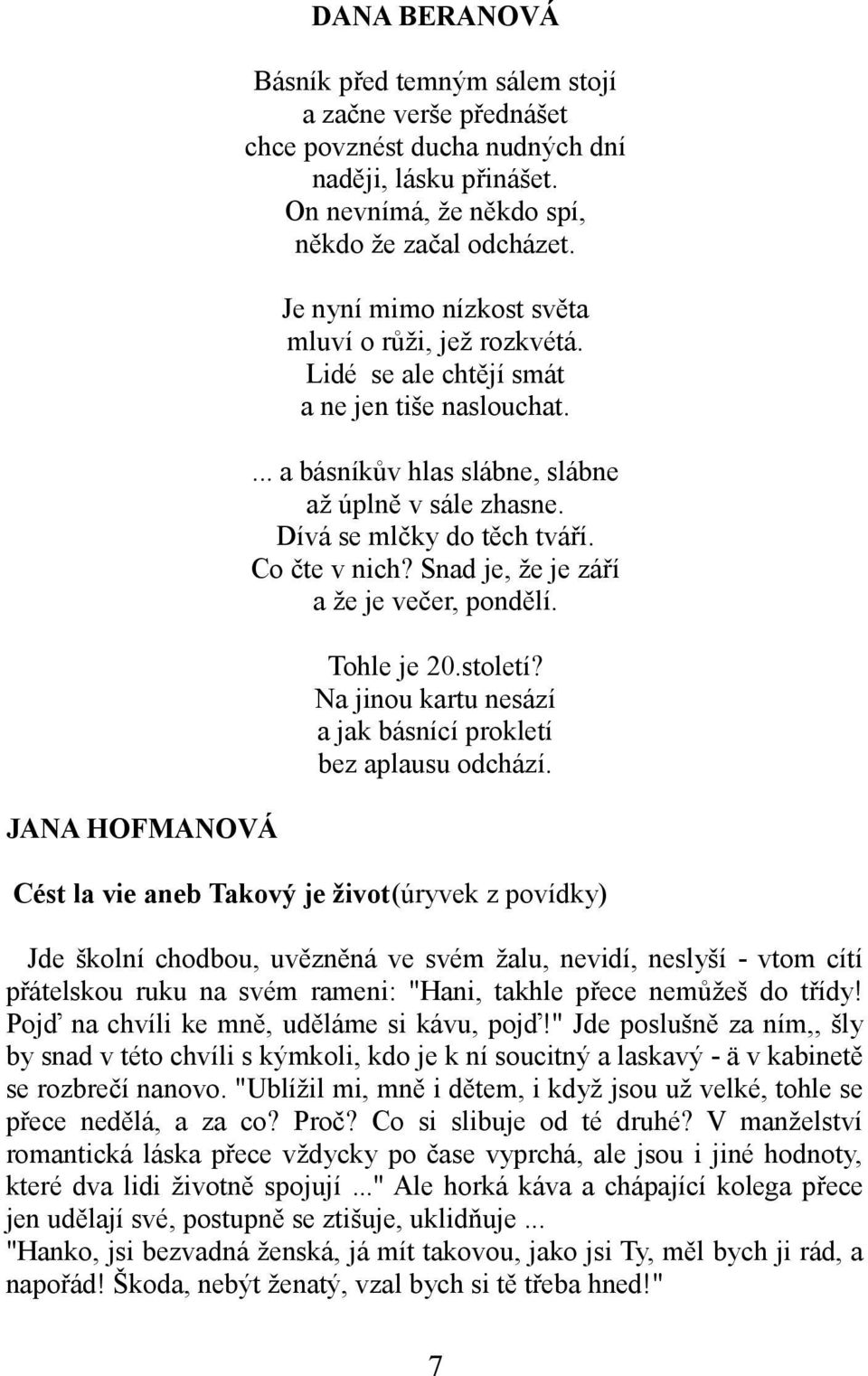 Co čte v nich? Snad je, že je září a že je večer, pondělí. Tohle je 20.století? Na jinou kartu nesází a jak básnící prokletí bez aplausu odchází.