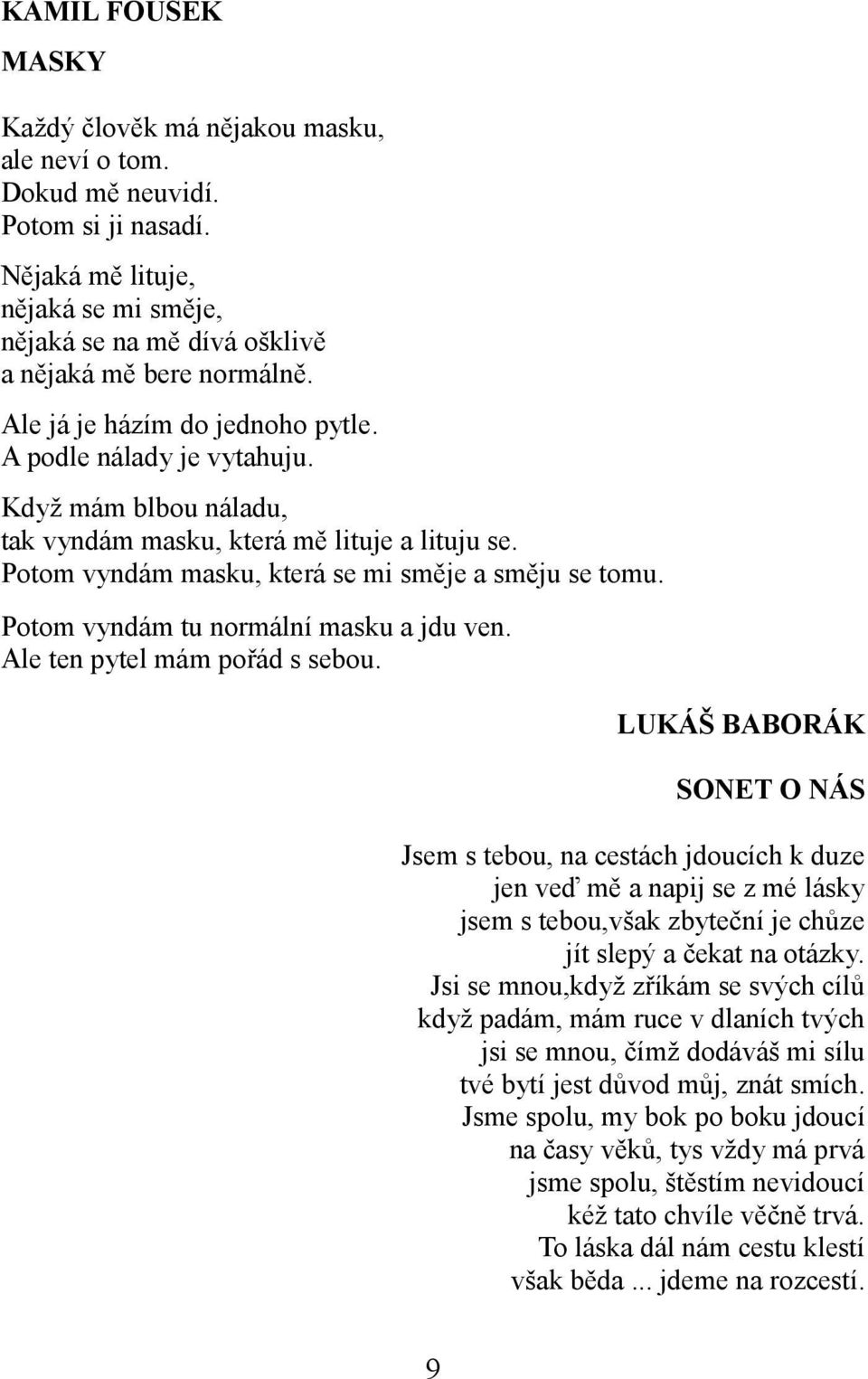 Potom vyndám tu normální masku a jdu ven. Ale ten pytel mám pořád s sebou.