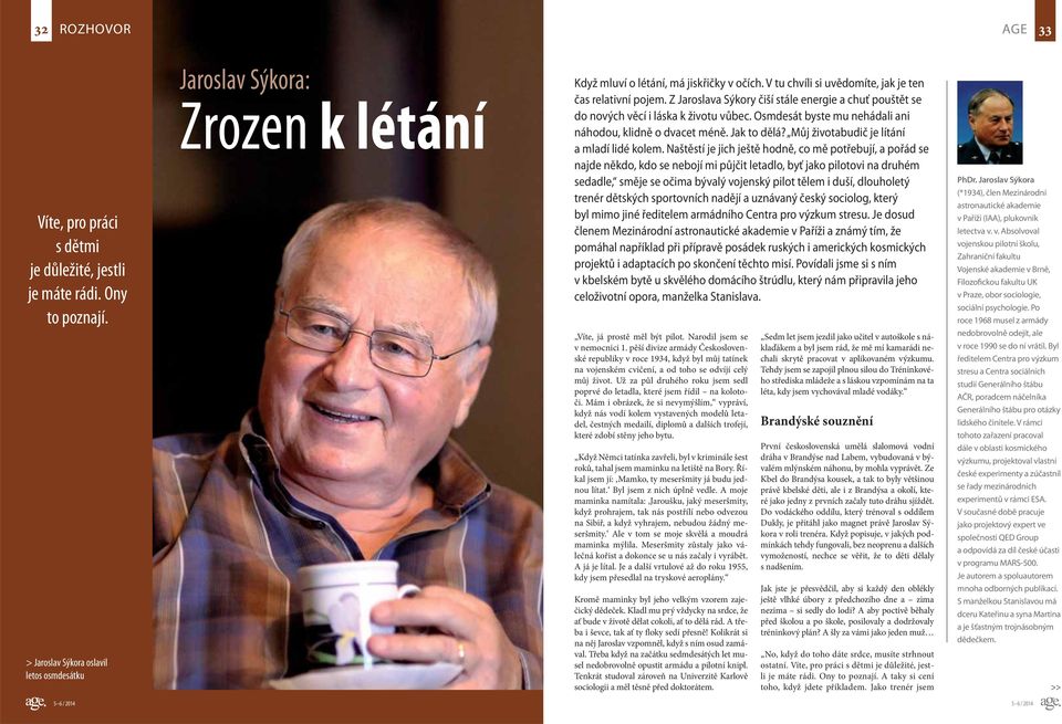 Z Jaroslava Sýkory čiší stále energie a chuť pouštět se do nových věcí i láska k životu vůbec. Osmdesát byste mu nehádali ani náhodou, klidně o dvacet méně. Jak to dělá?