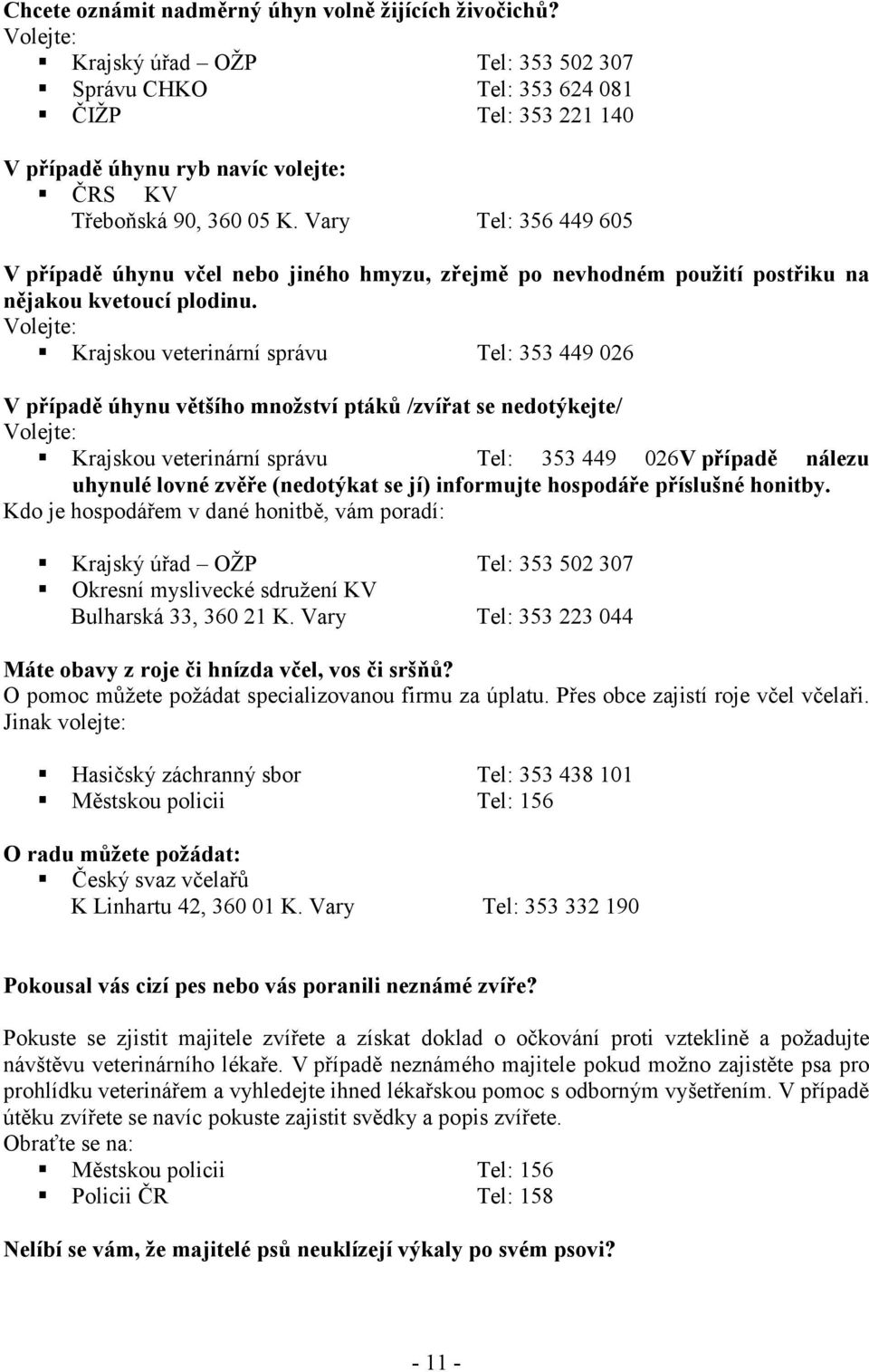 Vary Tel: 356 449 605 V případě úhynu včel nebo jiného hmyzu, zřejmě po nevhodném použití postřiku na nějakou kvetoucí plodinu.