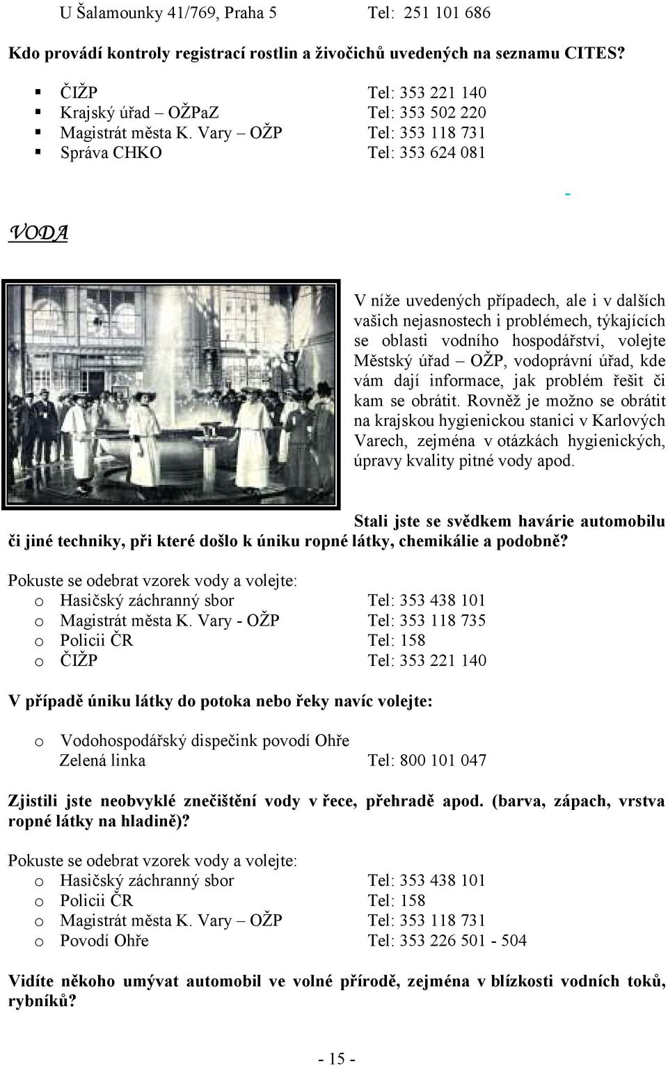 Vary OŽP Tel: 353 118 731 Správa CHKO Tel: 353 624 081 VODA - V níže uvedených případech, ale i v dalších vašich nejasnostech i problémech, týkajících se oblasti vodního hospodářství, volejte Městský