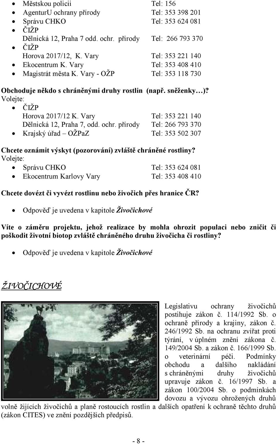 Vary Tel: 353 221 140 Dělnická 12, Praha 7, odd. ochr. přírody Tel: 266 793 370 Krajský úřad OŽPaZ Tel: 353 502 307 Chcete oznámit výskyt (pozorování) zvláště chráněné rostliny?