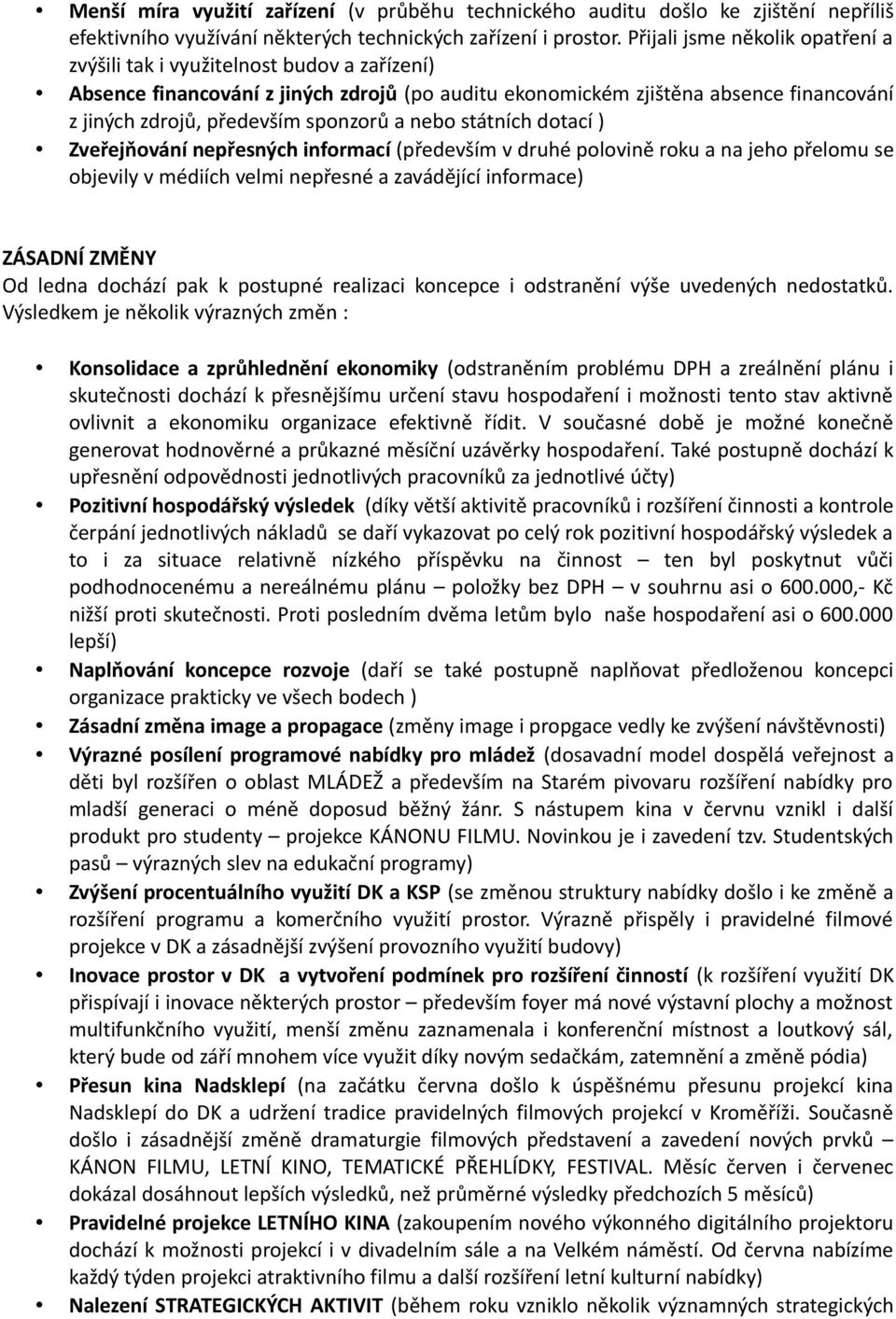 sponzorů a nebo státních dotací ) Zveřejňování nepřesných informací (především v druhé polovině roku a na jeho přelomu se objevily v médiích velmi nepřesné a zavádějící informace) ZÁSADNÍ ZMĚNY Od