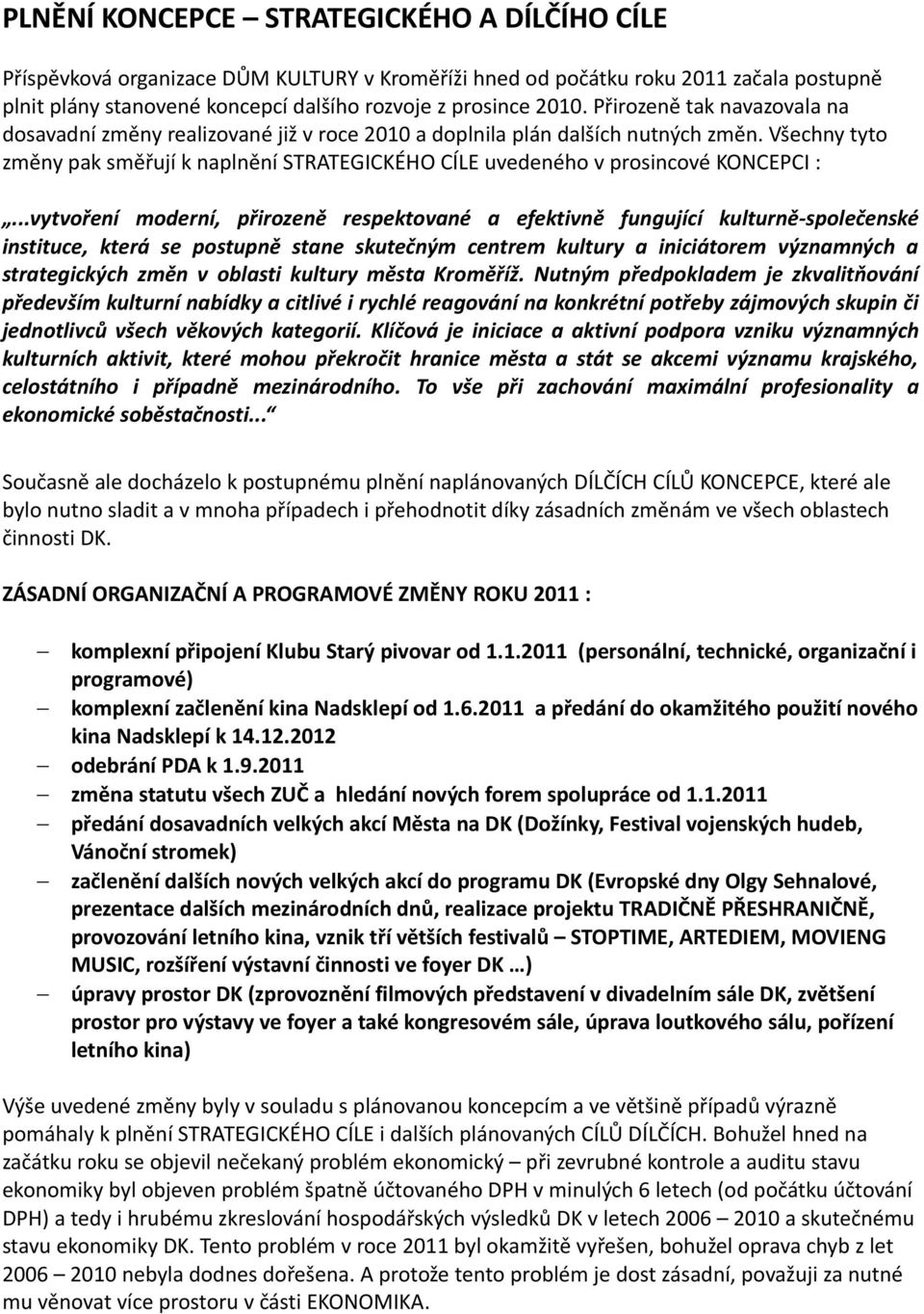 Všechny tyto změny pak směřují k naplnění STRATEGICKÉHO CÍLE uvedeného v prosincové KONCEPCI :.