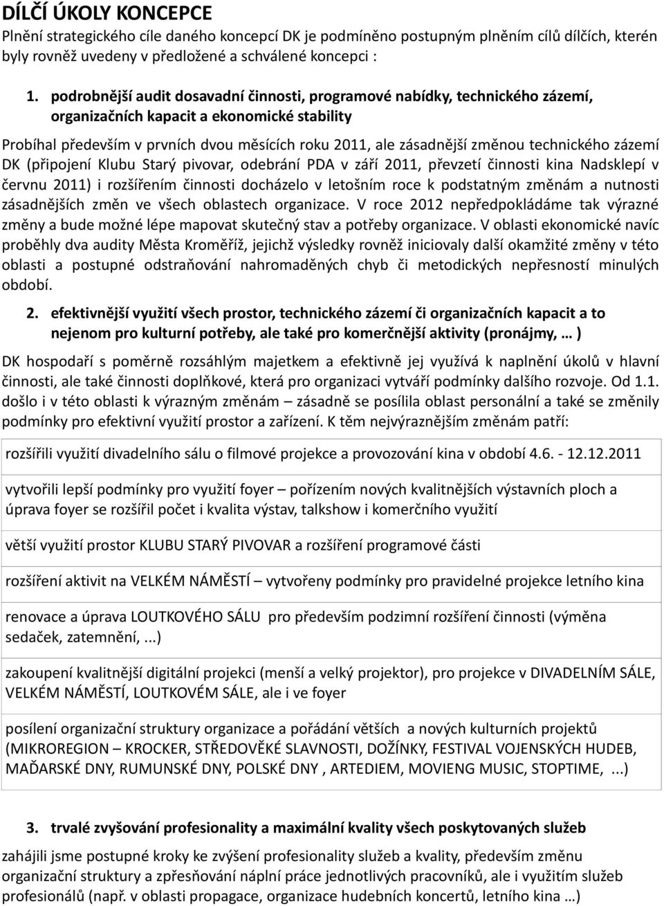 technického zázemí DK (připojení Klubu Starý pivovar, odebrání PDA v září 2011, převzetí činnosti kina Nadsklepí v červnu 2011) i rozšířením činnosti docházelo v letošním roce k podstatným změnám a