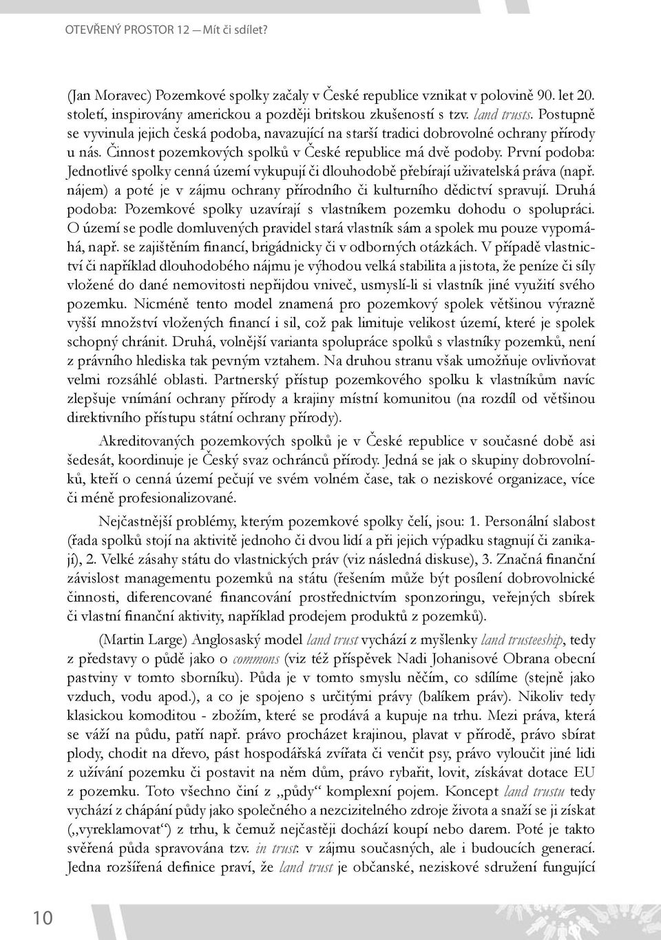 První podoba: Jednotlivé spolky cenná území vykupují či dlouhodobě přebírají uživatelská práva (např. nájem) a poté je v zájmu ochrany přírodního či kulturního dědictví spravují.