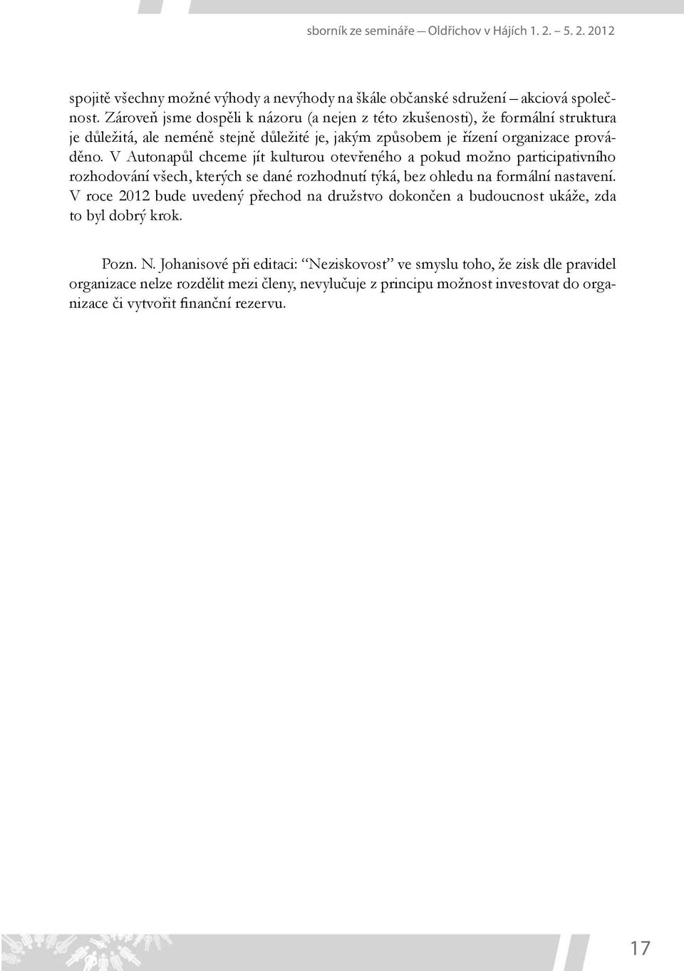 V Autonapůl chceme jít kulturou otevřeného a pokud možno participativního rozhodování všech, kterých se dané rozhodnutí týká, bez ohledu na formální nastavení.