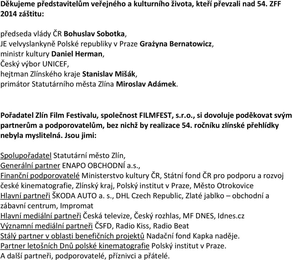 Stanislav Mišák, primátor Statutárního města Zlína Miroslav Adámek. Pořadatel Zlín Film Festivalu, společnost FILMFEST, s.r.o., si dovoluje poděkovat svým partnerům a podporovatelům, bez nichž by realizace 54.