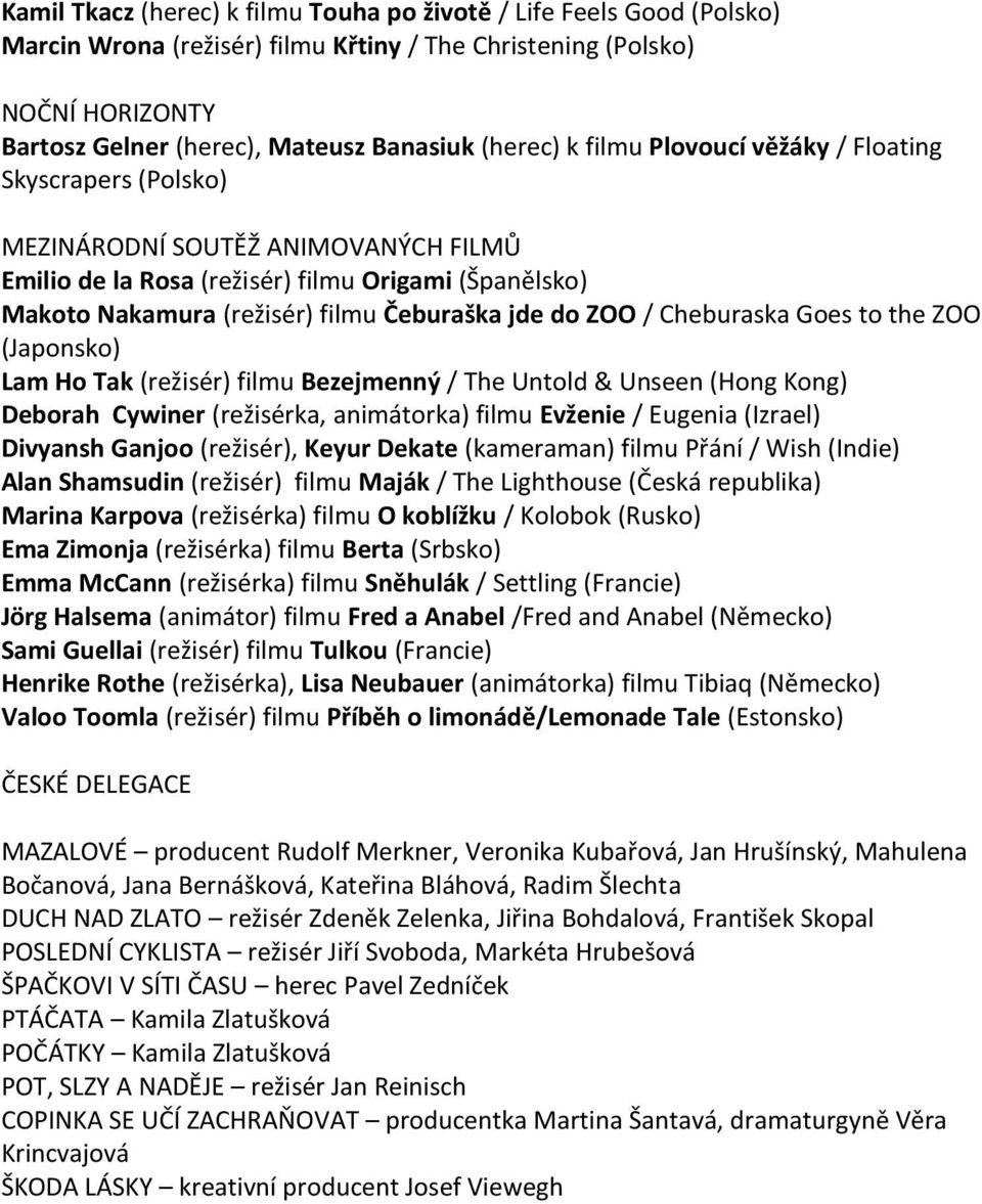 / Cheburaska Goes to the ZOO (Japonsko) Lam Ho Tak (režisér) filmu Bezejmenný / The Untold & Unseen (Hong Kong) Deborah Cywiner (režisérka, animátorka) filmu Evženie / Eugenia (Izrael) Divyansh