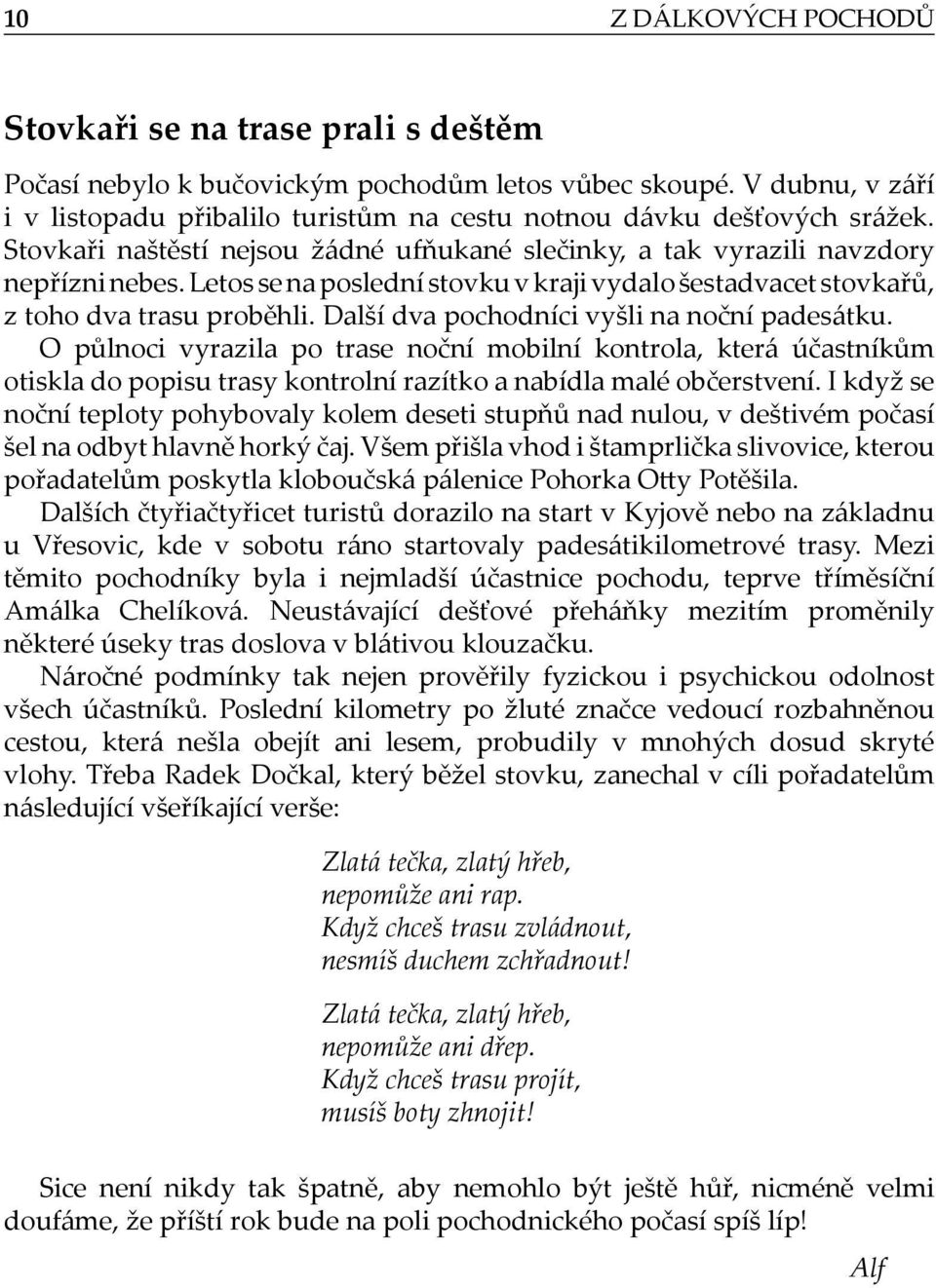 Letos se na poslední stovku v kraji vydalo šestadvacet stovkařů, z toho dva trasu proběhli. Další dva pochodníci vyšli na noční padesátku.