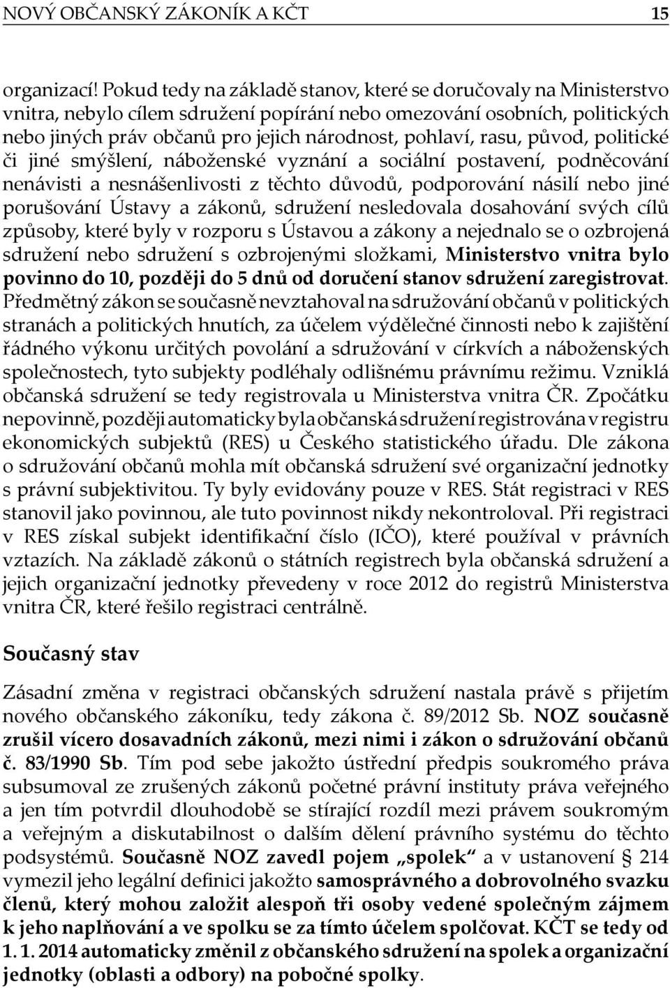 rasu, původ, politické či jiné smýšlení, náboženské vyznání a sociální postavení, podněcování nenávisti a nesnášenlivosti z těchto důvodů, podporování násilí nebo jiné porušování Ústavy a zákonů,